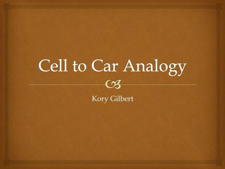 Cell to Car Analogy Kory Gilbert.