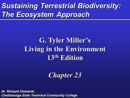 Sustaining Terrestrial Biodiversity: The Ecosystem Approach G. Tyler Miller’s Living in the Environment 13 th Edition Chapter 23 G. Tyler Miller’s Living.
