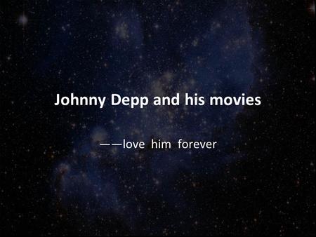 Johnny Depp and his movies ——love him forever. something about him Hollywood star Johnny Depp, the United States, has won three golden globe nomination.