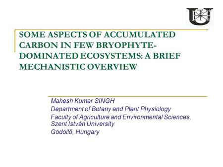 SOME ASPECTS OF ACCUMULATED CARBON IN FEW BRYOPHYTE- DOMINATED ECOSYSTEMS: A BRIEF MECHANISTIC OVERVIEW Mahesh Kumar SINGH Department of Botany and Plant.
