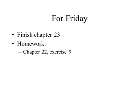 For Friday Finish chapter 23 Homework: –Chapter 22, exercise 9.