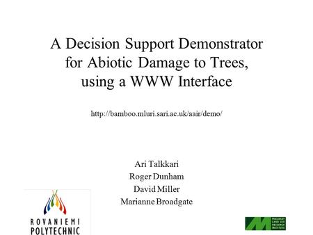 A Decision Support Demonstrator for Abiotic Damage to Trees, using a WWW Interface  Ari Talkkari Roger Dunham.