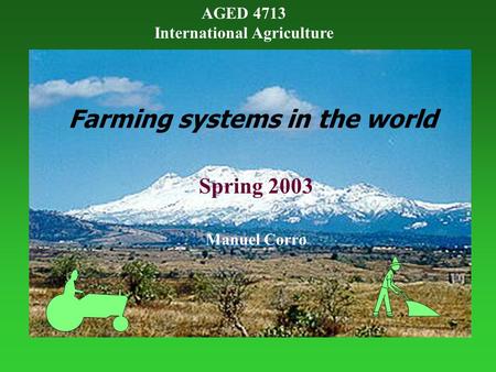 Farming systems in the world Spring 2003 Manuel Corro AGED 4713 International Agriculture.