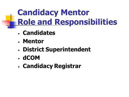 Candidacy Mentor Role and Responsibilities Candidates Mentor District Superintendent dCOM Candidacy Registrar.