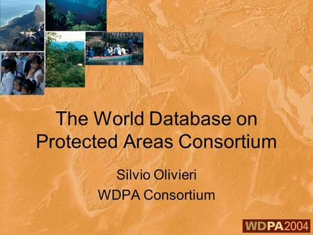 The World Database on Protected Areas Consortium Silvio Olivieri WDPA Consortium.