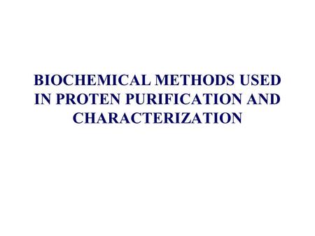 BIOCHEMICAL METHODS USED IN PROTEN PURIFICATION AND CHARACTERIZATION