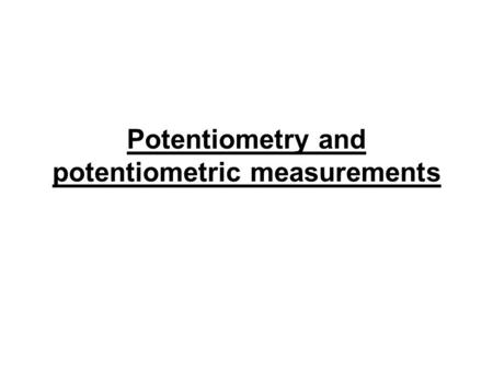 Potentiometry and potentiometric measurements. potentiometer A device for measuring the potential of an electrochemical cell without drawing a current.