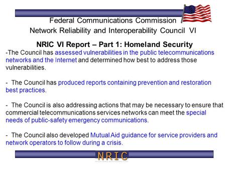 NRIC VI Report – Part 1: Homeland Security -The Council has assessed vulnerabilities in the public telecommunications networks and the Internet and determined.