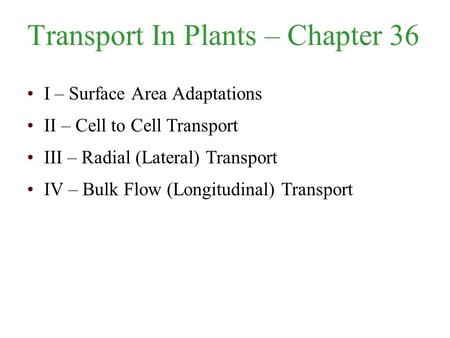Transport In Plants – Chapter 36 I – Surface Area Adaptations II – Cell to Cell Transport III – Radial (Lateral) Transport IV – Bulk Flow (Longitudinal)