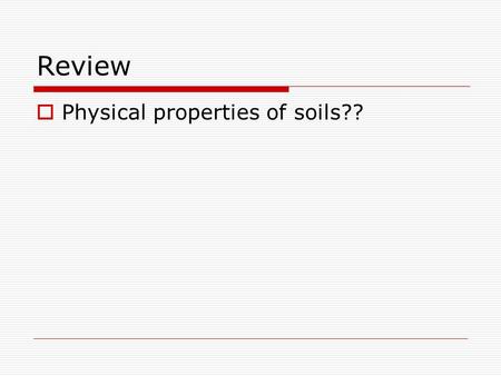 Review  Physical properties of soils??. Review  Physical properties of soils?? Soil texture Soil structure Density.