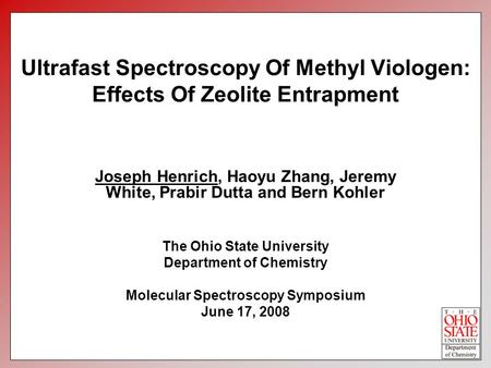 Ultrafast Spectroscopy Of Methyl Viologen: Effects Of Zeolite Entrapment Joseph Henrich, Haoyu Zhang, Jeremy White, Prabir Dutta and Bern Kohler The Ohio.