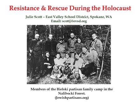 Julie Scott – East Valley School District, Spokane, WA   Members of the Bielski partisan family camp in the Nalibocki Forest. (Jewishpartisans.org)