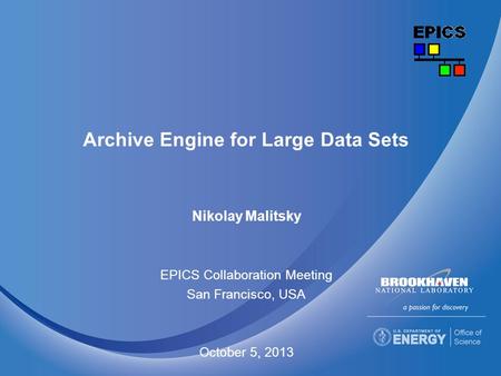 Archive Engine for Large Data Sets Nikolay Malitsky EPICS Collaboration Meeting San Francisco, USA October 5, 2013.