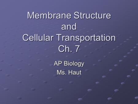 Membrane Structure and Cellular Transportation Ch. 7