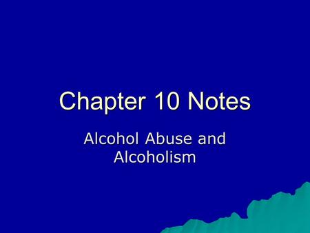 Chapter 10 Notes Alcohol Abuse and Alcoholism.  Blood alcohol content (BAC) A way to measure the level of alcohol in a person’s blood. As BAC level increases.