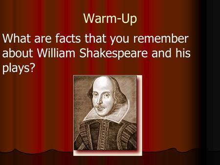 Warm-Up What are facts that you remember about William Shakespeare and his plays?
