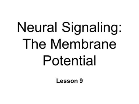 Neural Signaling: The Membrane Potential Lesson 9.