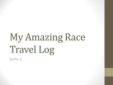 My Amazing Race Travel Log By Mrs. G. Table of Contents: Page 1 – Omaha Nebraska Page 8 - Asuncion Paraguay.