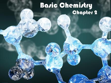 Basic Chemistry Chapter 2. Chemistry of Life All life processes involve chemical reactions (clinical day) –Ex. Ca ++ in muscle contraction Na +, K + in.