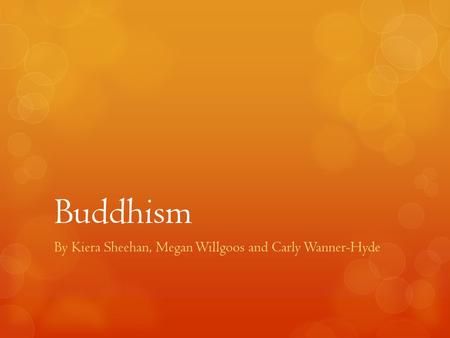 Buddhism By Kiera Sheehan, Megan Willgoos and Carly Wanner-Hyde.
