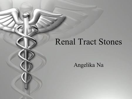 Renal Tract Stones Angelika Na. Renal tract stones  10% of Caucasian men by age 70  Recurrence  10% in 1 year, 50% in 10 year  Risk factors  Age.