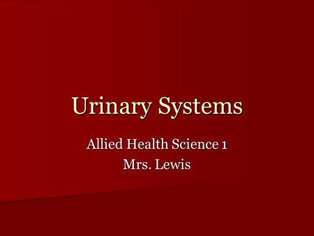 Urinary Systems Allied Health Science 1 Mrs. Lewis.