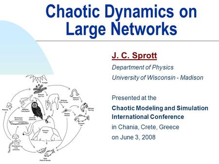 Chaotic Dynamics on Large Networks J. C. Sprott Department of Physics University of Wisconsin - Madison Presented at the Chaotic Modeling and Simulation.