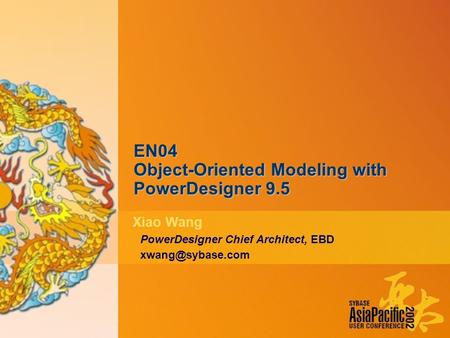 EN04 Object-Oriented Modeling with PowerDesigner 9.5 Xiao Wang PowerDesigner Chief Architect, EBD