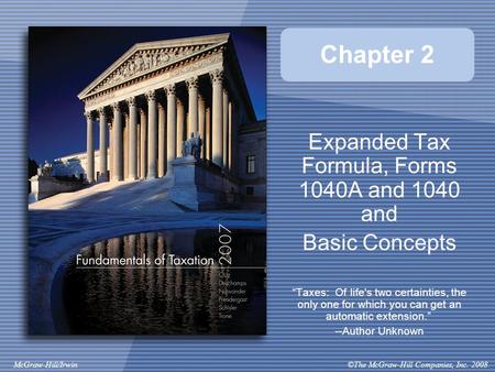©The McGraw-Hill Companies, Inc. 2008McGraw-Hill/Irwin Chapter 2 Expanded Tax Formula, Forms 1040A and 1040 and Basic Concepts “Taxes: Of life's two certainties,