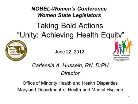 1 Taking Bold Actions “Unity: Achieving Health Equity” June 22, 2012 Carlessia A. Hussein, RN, DrPH Director Office of Minority Health and Health Disparities.