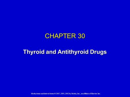 Mosby items and derived items © 2007, 2005, 2002 by Mosby, Inc., an affiliate of Elsevier Inc. CHAPTER 30 Thyroid and Antithyroid Drugs.
