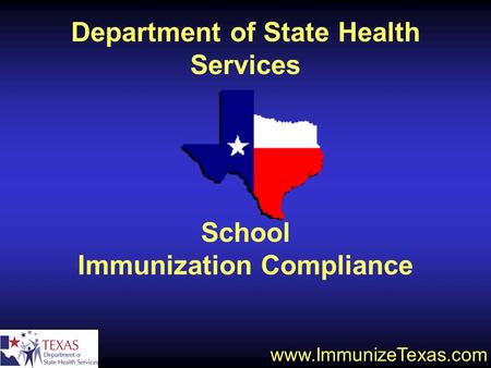 School Immunization Compliance www.ImmunizeTexas.com Department of State Health Services.