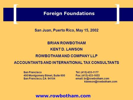 Foreign Foundations [] San Juan, Puerto Rico, May 15, 2002 BRIAN ROWBOTHAM KENT D. LAWSON ROWBOTHAM AND COMPANY LLP ACCOUNTANTS AND INTERNATIONAL TAX CONSULTANTS.