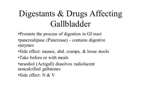 Digestants & Drugs Affecting Gallbladder Promote the process of digestion in GI tract pancrealipase (Pancrease) - contains digestive enzymes Side effect: