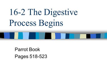 16-2 The Digestive Process Begins Parrot Book Pages 518-523.