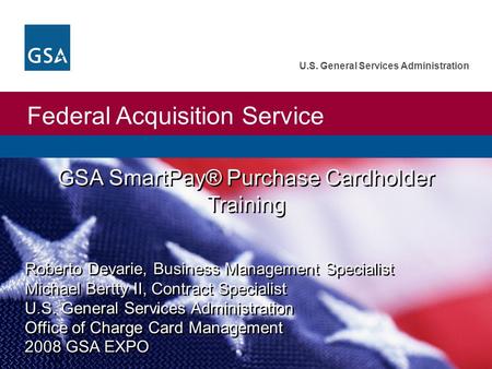 Federal Acquisition Service U.S. General Services Administration Roberto Devarie, Business Management Specialist Michael Bertty II, Contract Specialist.