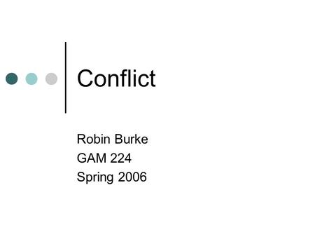Conflict Robin Burke GAM 224 Spring 2006. Outline Admin Conflict Types of goals Systems of conflict.