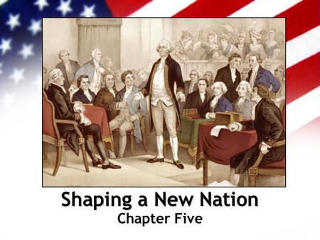 Shaping a New Nation Chapter Five.