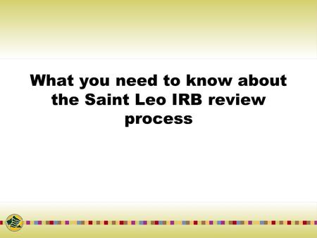 What you need to know about the Saint Leo IRB review process.