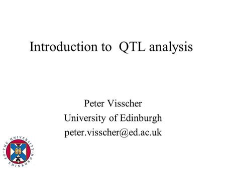 Introduction to QTL analysis Peter Visscher University of Edinburgh