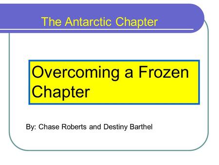 The Antarctic Chapter Overcoming a Frozen Chapter By: Chase Roberts and Destiny Barthel.