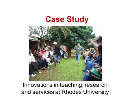 Case Study Innovations in teaching, research and services at Rhodes University.