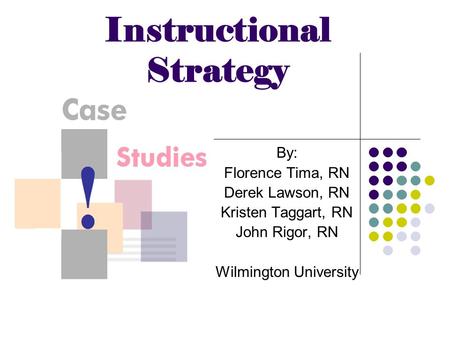 Instructional Strategy By: Florence Tima, RN Derek Lawson, RN Kristen Taggart, RN John Rigor, RN Wilmington University.