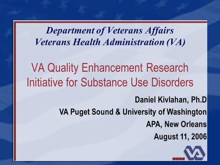 VA Quality Enhancement Research Initiative for Substance Use Disorders Department of Veterans Affairs Veterans Health Administration (VA) Daniel Kivlahan,