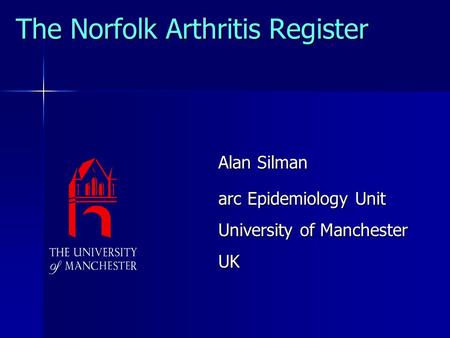 The Norfolk Arthritis Register Alan Silman arc Epidemiology Unit University of Manchester UK.