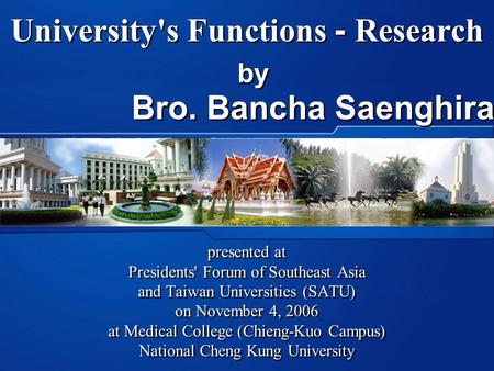 University's Functions - Research presented at Presidents' Forum of Southeast Asia and Taiwan Universities (SATU) on November 4, 2006 at Medical College.