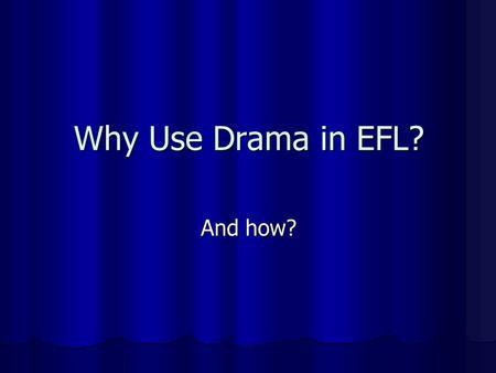 Why Use Drama in EFL? And how?. Who says we should? Howard Gardner – Multiple Intelligences.