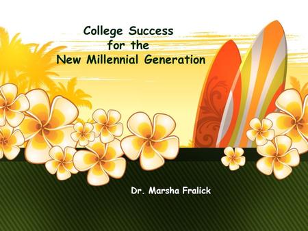 College Success for the New Millennial Generation Dr. Marsha Fralick.