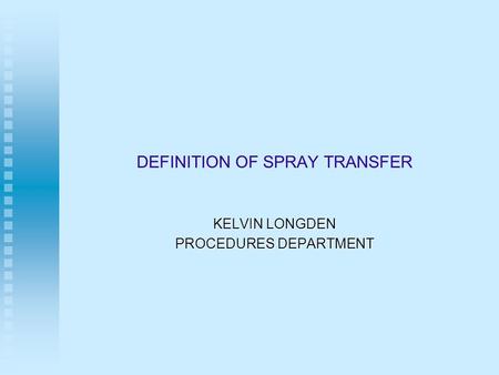DEFINITION OF SPRAY TRANSFER KELVIN LONGDEN PROCEDURES DEPARTMENT.