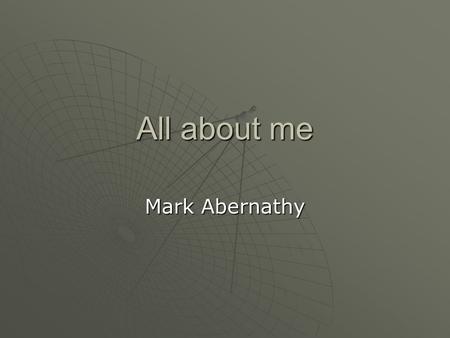All about me Mark Abernathy. About Me  I was born in Columbus, Georgia at the Medical Center.  I’ve lived in Columbus my whole life.  I’m 17 years.